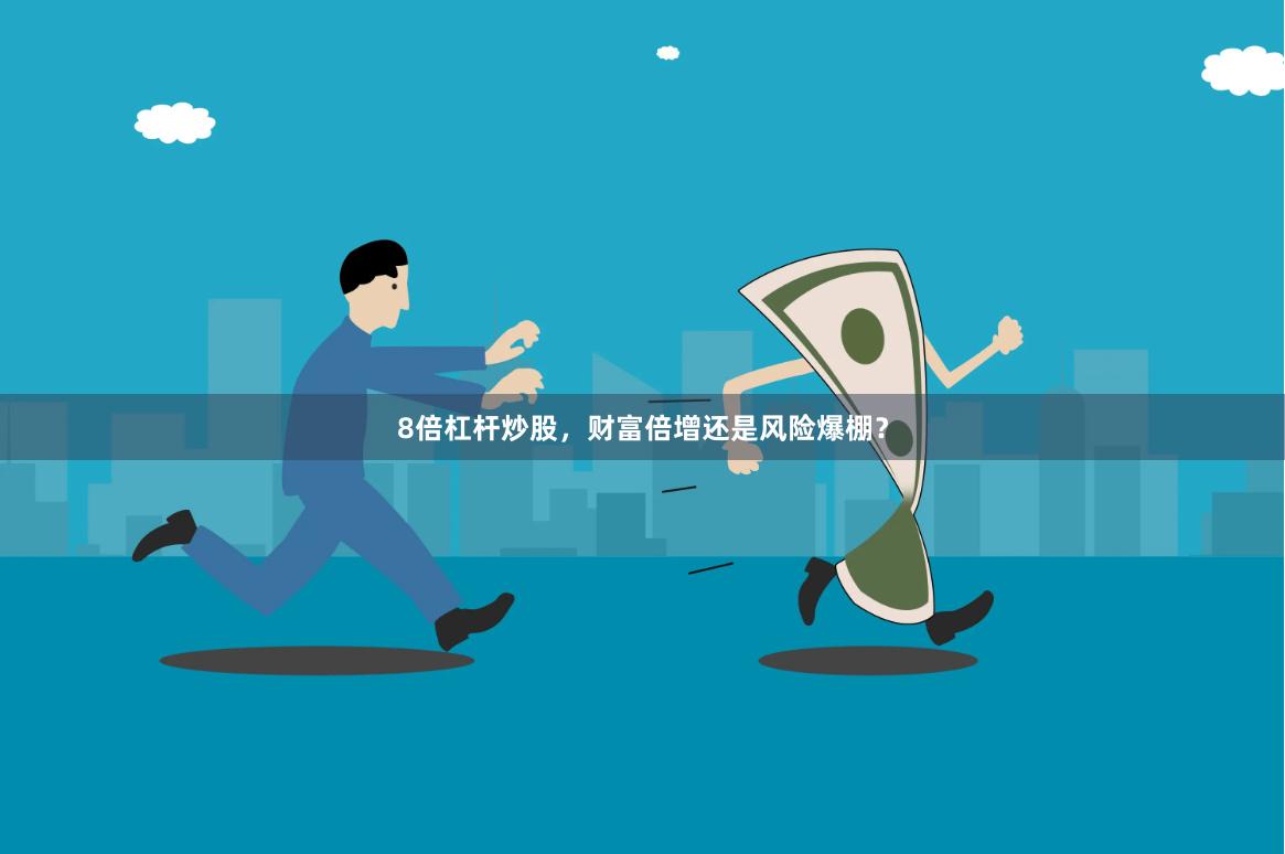 8倍杠杆炒股，财富倍增还是风险爆棚？